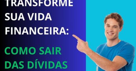 Transforme sua vida financeira: saiba como sair das dívidas